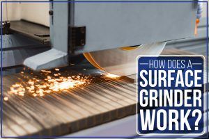 Read more about the article How Does A Surface Grinder Work?