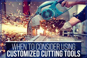 Read more about the article When To Consider Using Customized Cutting Tools