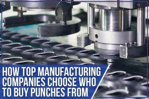 Read more about the article How Top Manufacturing Companies Choose Who To Buy Punches From
