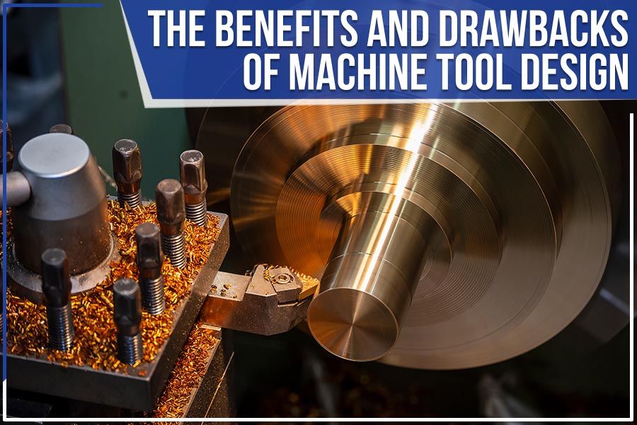 You are currently viewing The Benefits And Drawbacks Of Machine Tool Design