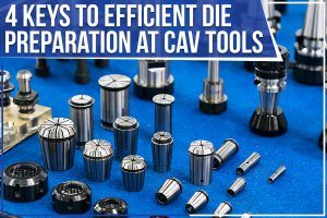 Read more about the article 4 Keys To Efficient Die Preparation At CAV Tools