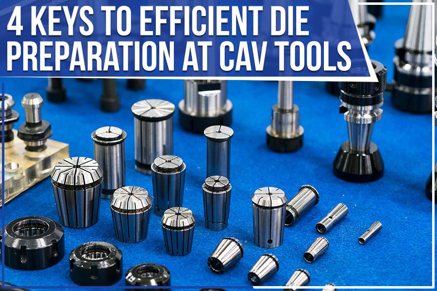 You are currently viewing 4 Keys To Efficient Die Preparation At CAV Tools