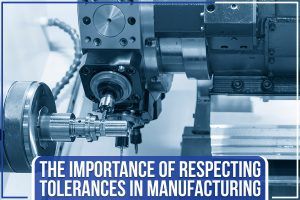 Read more about the article The Importance Of Respecting Tolerances In Manufacturing