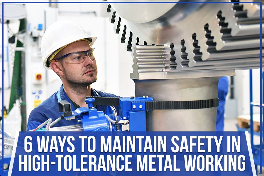 You are currently viewing 6 Ways To Maintain Safety In High-Tolerance Metal Working