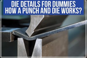 Read more about the article Die Details For Dummies: How A Punch And Die Works?
